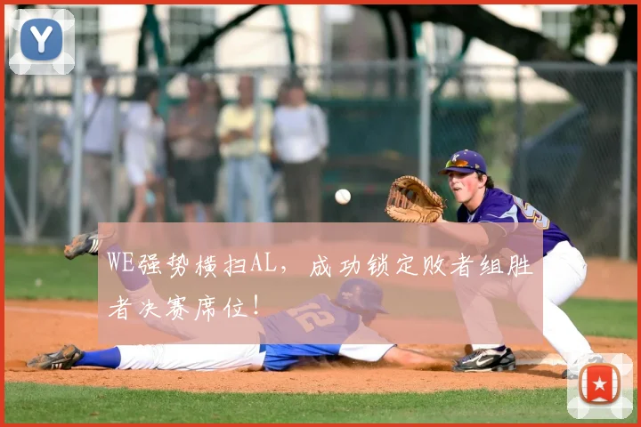 WE强势横扫AL，成功锁定败者组胜者决赛席位！