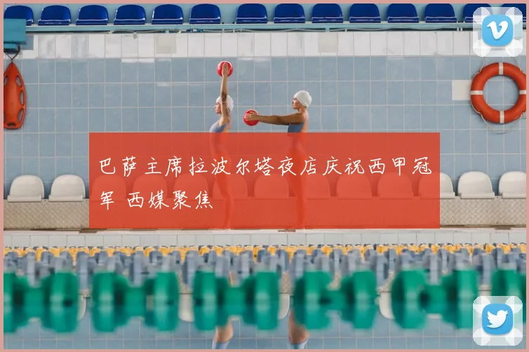 巴萨主席拉波尔塔夜店庆祝西甲冠军 西媒聚焦